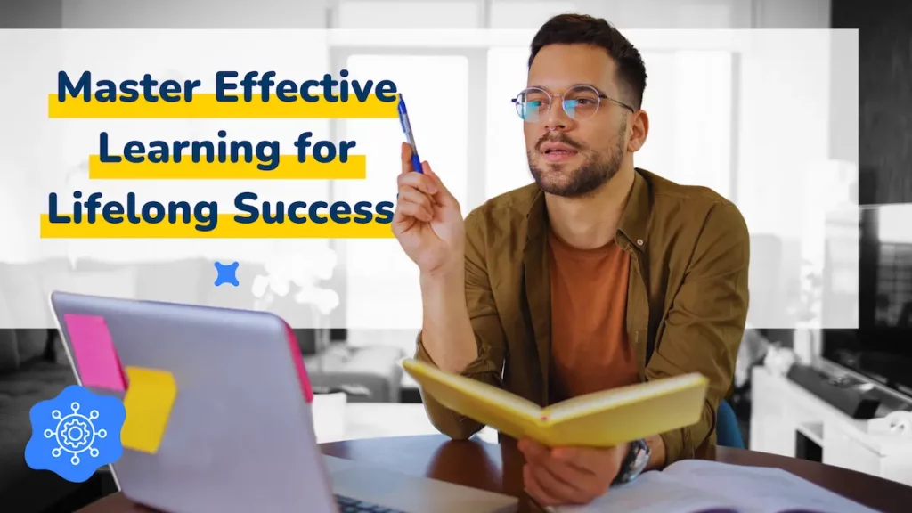 A man holding a pen and a notebook, sitting at a desk with a laptop, with the text "Master Effective Learning for Lifelong Success!" in the background.