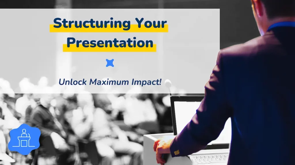 A speaker at a podium with a laptop, addressing an audience, with the text "Structuring Your Presentation - Unlock Maximum Impact!" in the background.